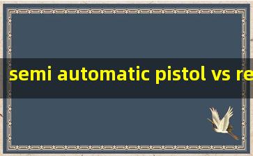  semi automatic pistol vs revolver